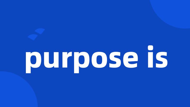 purpose is