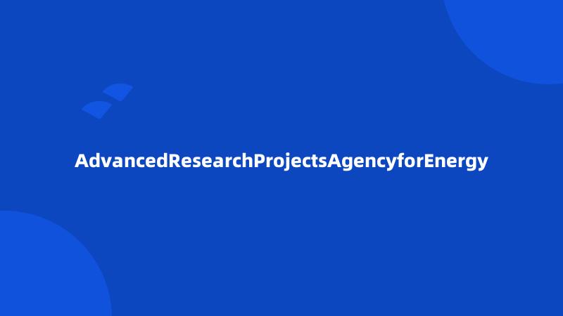 AdvancedResearchProjectsAgencyforEnergy