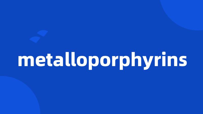 metalloporphyrins