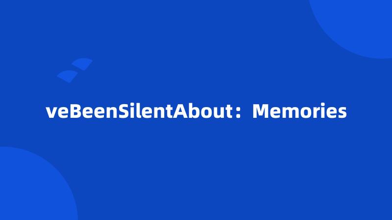 veBeenSilentAbout：Memories