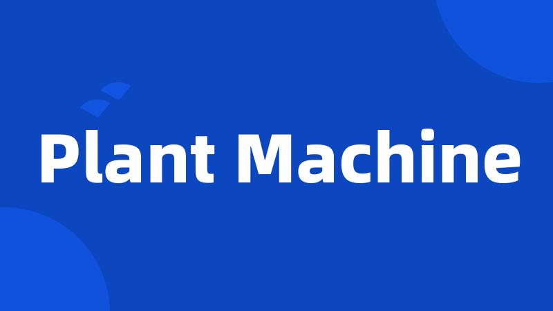 Plant Machine