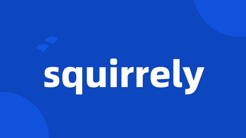 squirrely