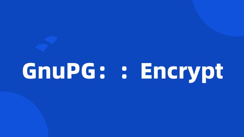 GnuPG：：Encrypt