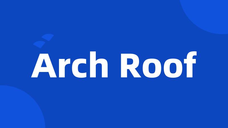 Arch Roof