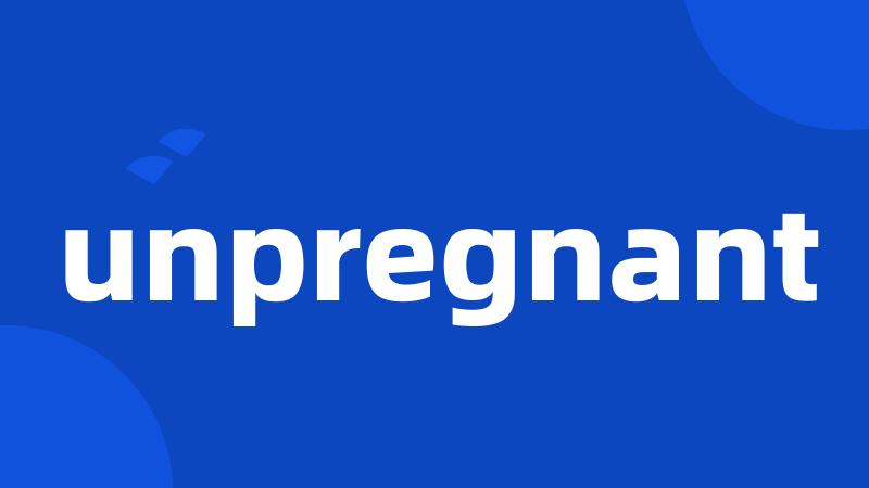 unpregnant