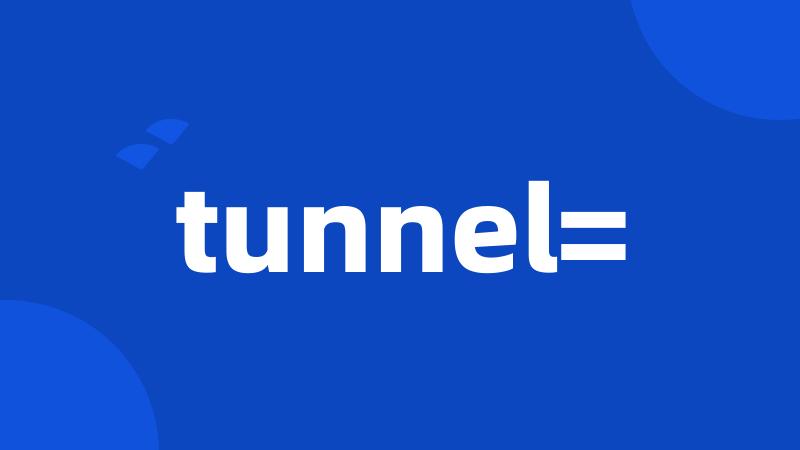 tunnel=