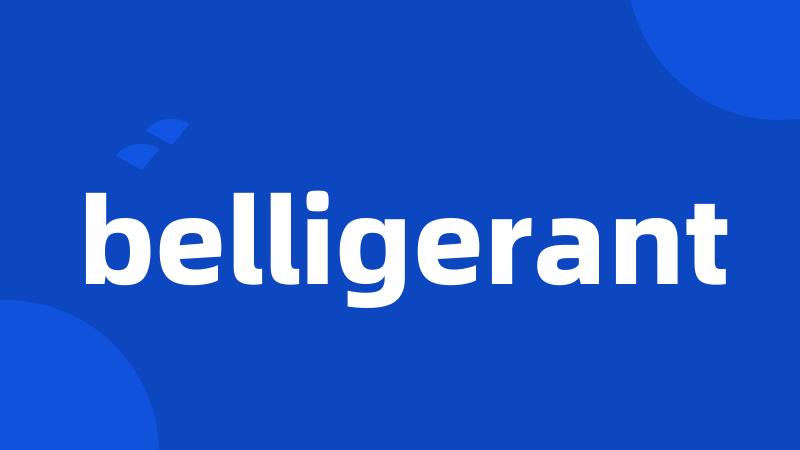 belligerant