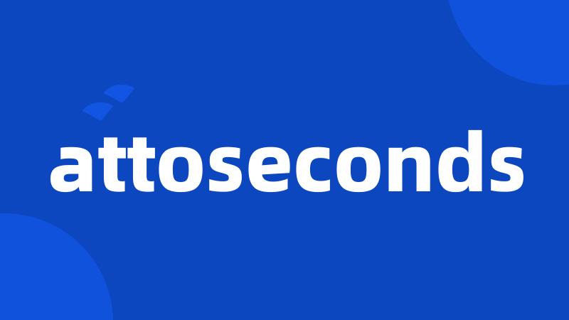 attoseconds