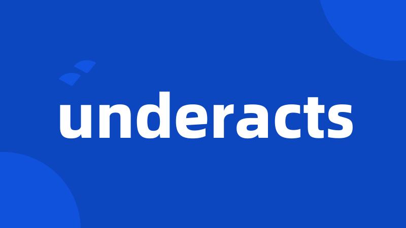 underacts