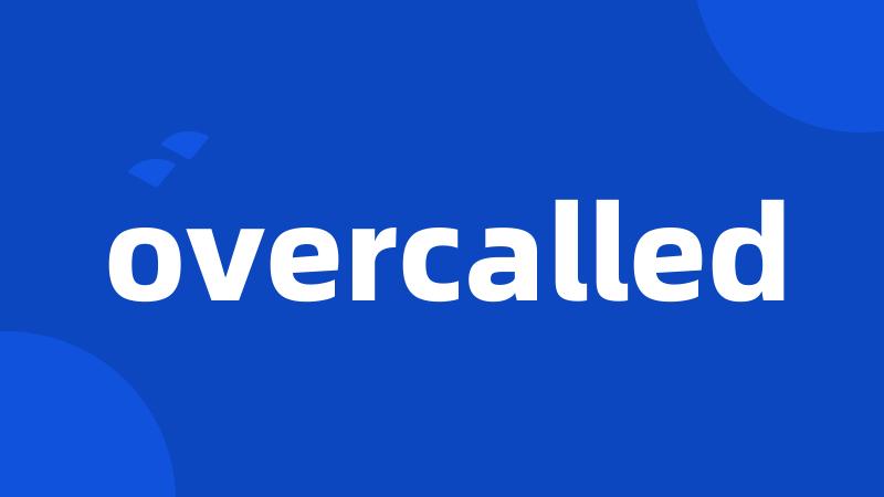 overcalled