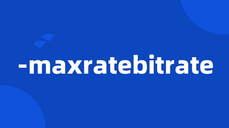 -maxratebitrate