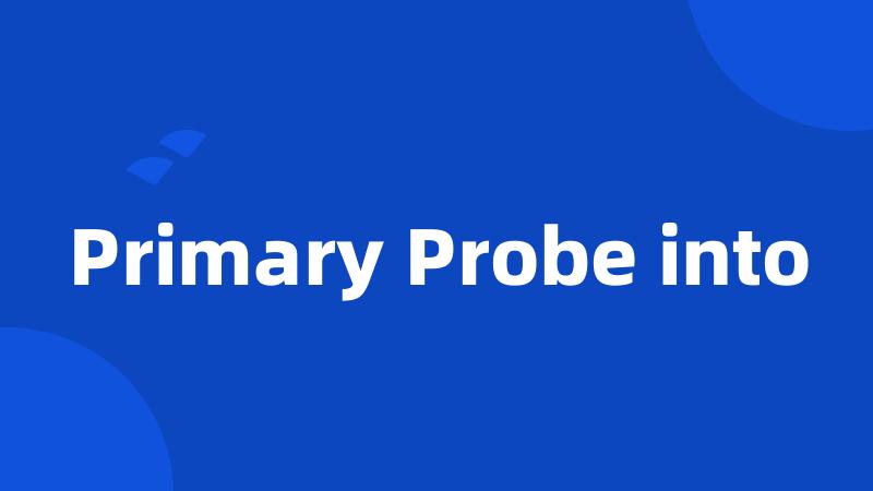 Primary Probe into