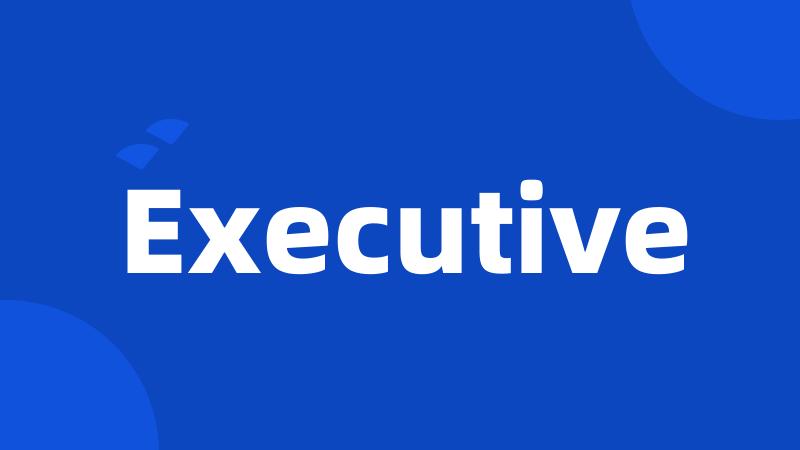 Executive