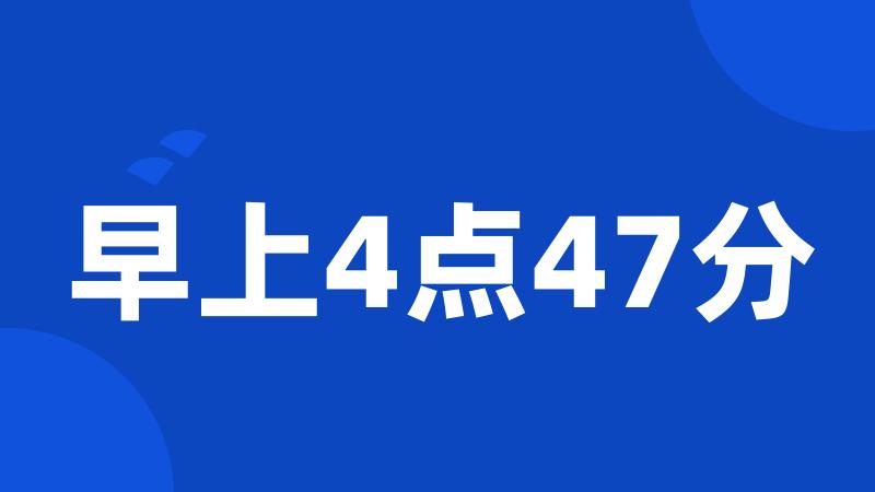 早上4点47分