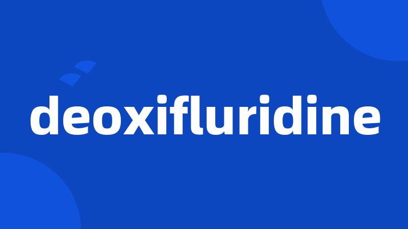 deoxifluridine