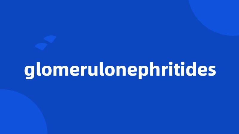 glomerulonephritides