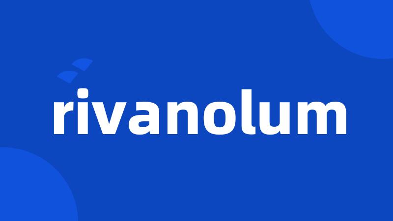 rivanolum