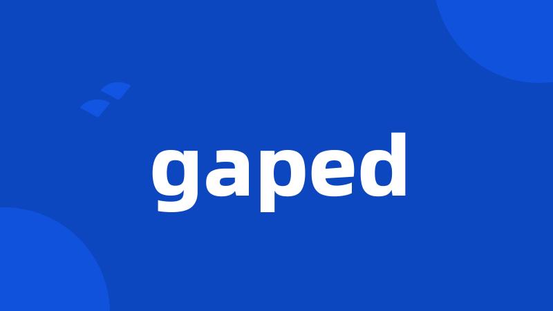 gaped