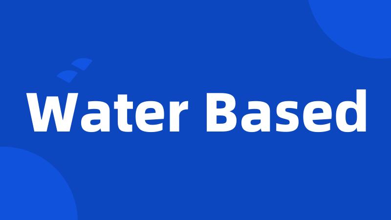 Water Based