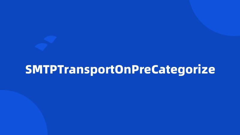 SMTPTransportOnPreCategorize