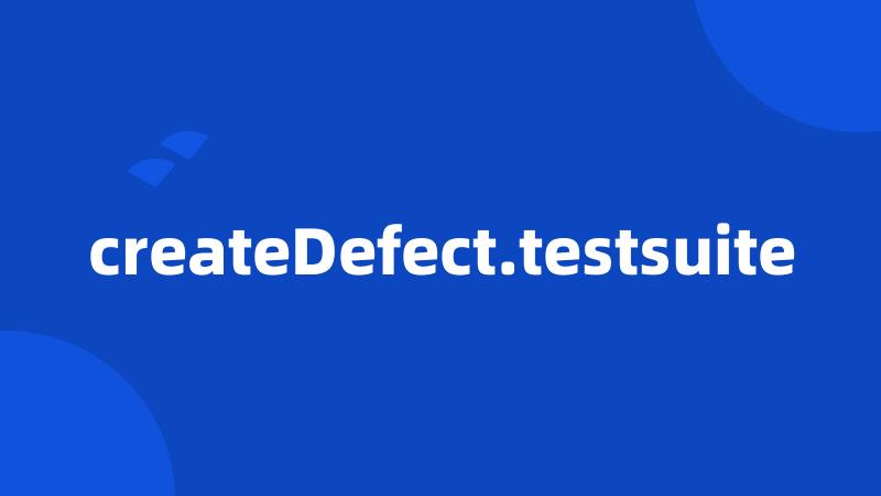 createDefect.testsuite