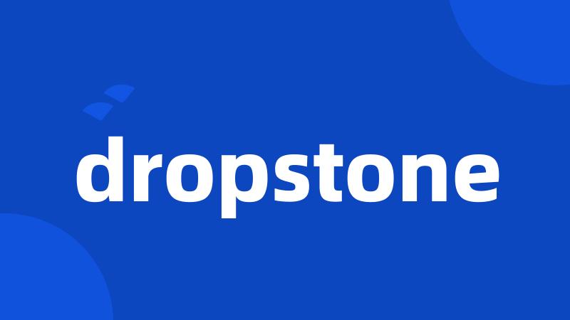 dropstone