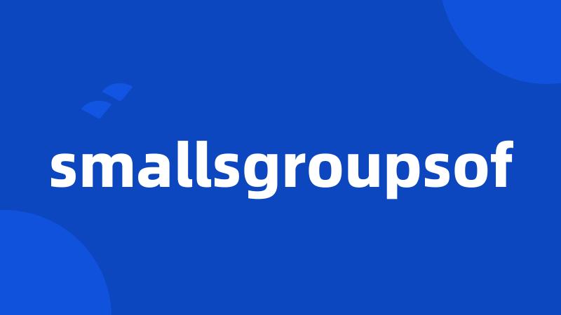 smallsgroupsof