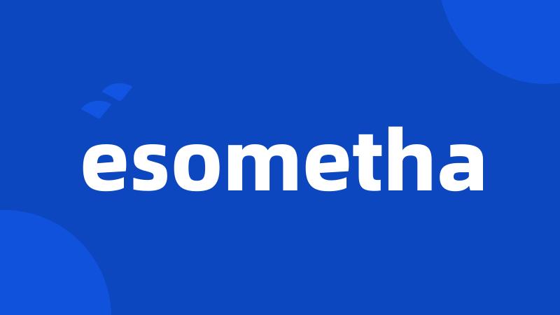 esometha