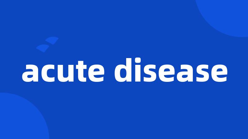 acute disease