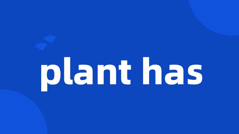 plant has