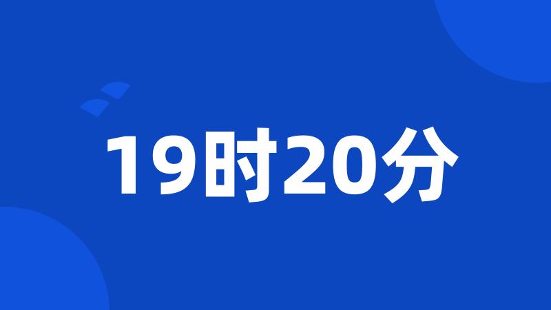 19时20分