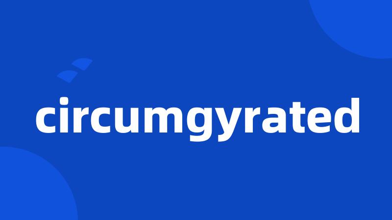 circumgyrated