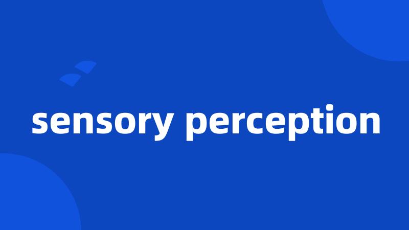 sensory perception