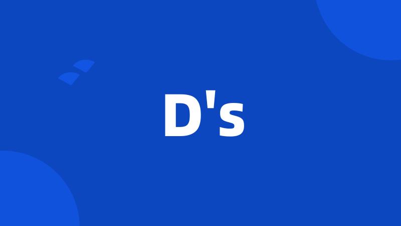 D's