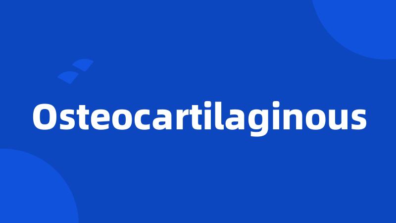 Osteocartilaginous