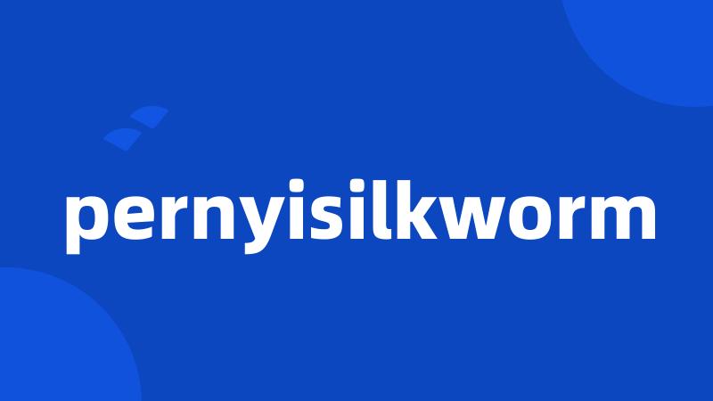 pernyisilkworm