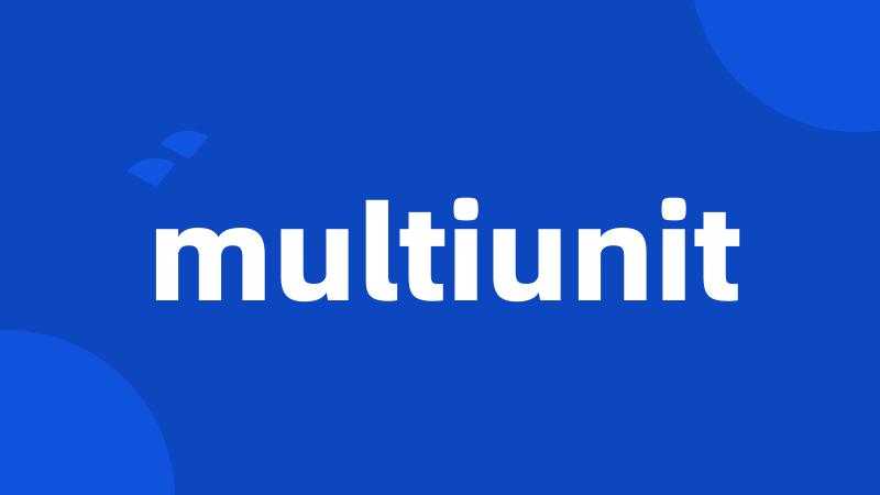 multiunit