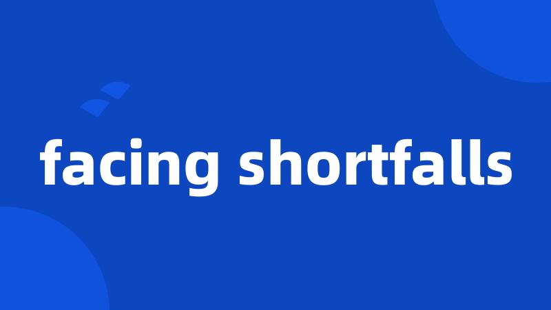 facing shortfalls