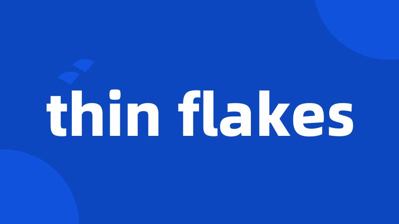 thin flakes