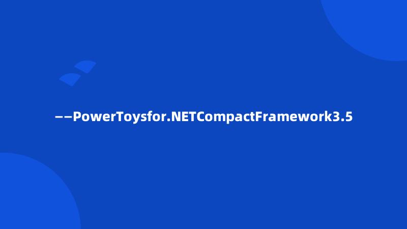 ——PowerToysfor.NETCompactFramework3.5