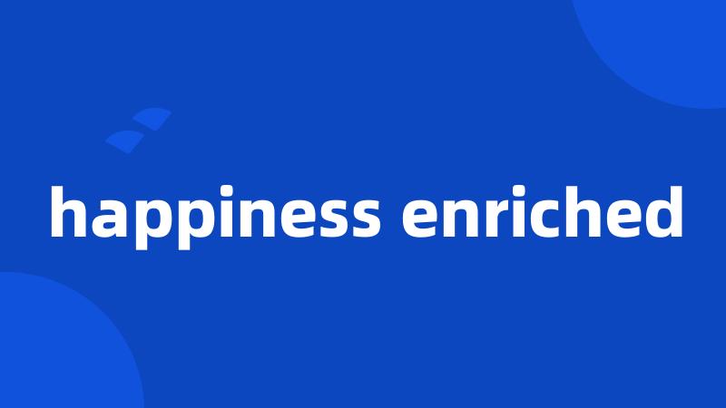 happiness enriched