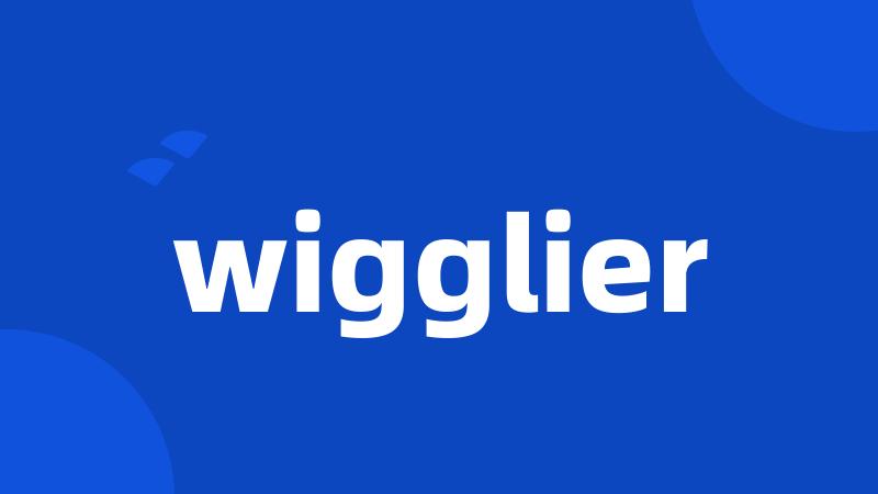 wigglier