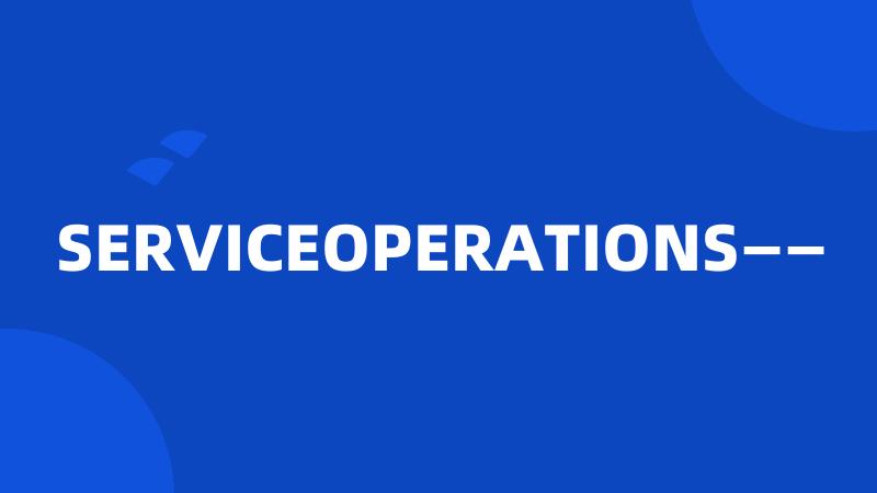 SERVICEOPERATIONS——