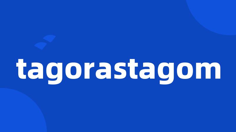 tagorastagom