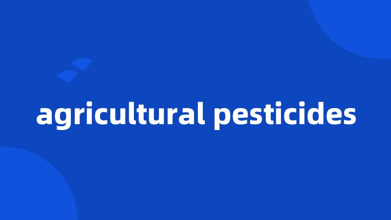 agricultural pesticides