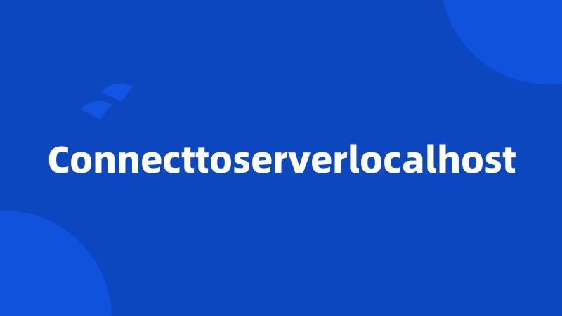 Connecttoserverlocalhost