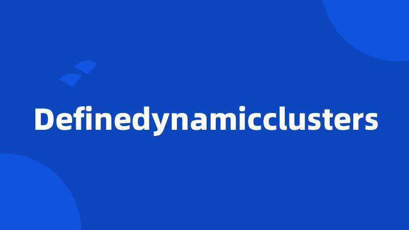 Definedynamicclusters