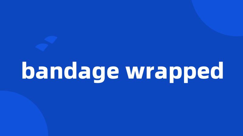 bandage wrapped