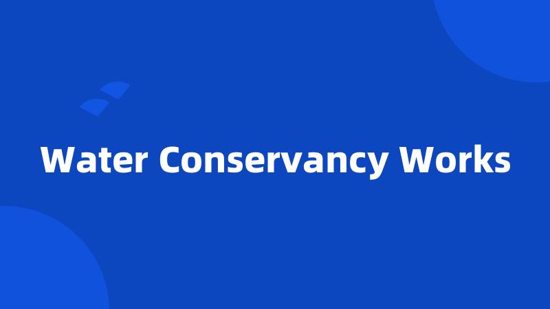 Water Conservancy Works