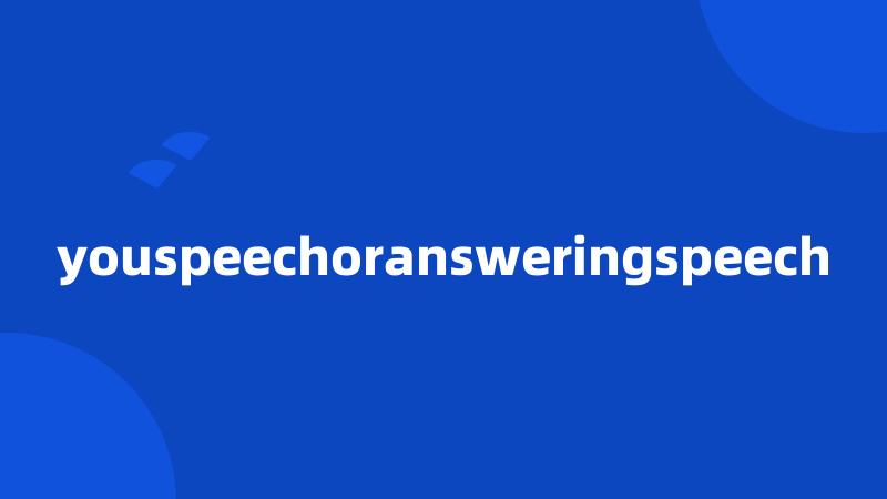 youspeechoransweringspeech